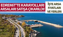 Edremit'te Karayolları arsaları uygun fiyata satışa çıkarıldı! İşte arsa fiyatları ve yerleri…